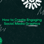 How to Create Engaging Social Media Graphics