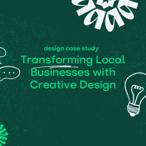 Design Case Study: Transforming Local Businesses with Creative Design